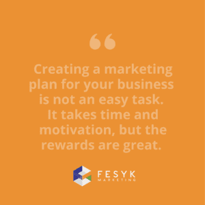 "Creating a marketing plan for your business is not an easy task. It takes time and motivation, but the rewards are great." Fesyk Marketing